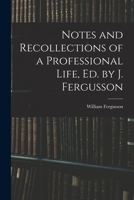 Notes and Recollections of a Professional Life, Ed. by J. Fergusson 1018047832 Book Cover