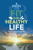A Path to a Fit and Healthy Life for Beginners 1532084021 Book Cover