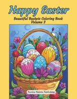 Happy Easter Beautiful Baskets Coloring Book Volume 3: Stress Relief and Relaxation for Teens and Adults B0CWX887Y5 Book Cover