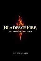 BLADES OF FIRE DAY 1 EDITION GAME GUIDE: Unleashing the Power Within to Defeat Darkness B0F5VW1FQ3 Book Cover
