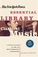 The New York Times Essential Library: Classical Music: A Critic's Guide to the 100 Most Important Recordings 0805070702 Book Cover
