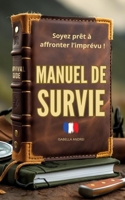 MANUEL DE SURVIE: Ce que chacun devrait avoir chez soi, et savoir, en cas d'urgence - Soyez prêt à affronter l’imprévu ! (French Edition) B0F222W5K3 Book Cover