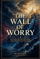 The Wall of Worry: Why Survival Matters More Than Prediction in Investing B0GYYZWT1H Book Cover