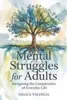 Mental Struggles for Adults: Navigating the Complexities of Everyday Life B0F8N91NRC Book Cover