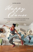 Happy Dance: An experimental journey to greater health and stability through mindful movement and contact improvisation 1982258233 Book Cover