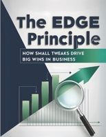 The Edge Principle: How Small Tweaks Drive Big Wins in Business: Maximize Success with Small Changes That Deliver Big Results (Unlocking Big Success Through Small Changes) B0DR5QVZ4V Book Cover