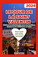 Le Jour de la Saint Valentin: Célébrer la Saint-Valentin avec des traditions sincères et de délicieuses recettes B0CVLBZ1C6 Book Cover