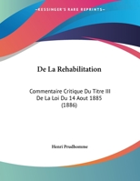 De La Rehabilitation: Commentaire Critique Du Titre III De La Loi Du 14 Aout 1885 (1886) 116230068X Book Cover