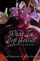 What Is Left Behind: Garden Elegies 1635342538 Book Cover