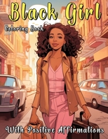 Black Girl Coloring Book With Positive Affirmations: Gorgeous African American Women, A Manifestation & Self Love Journey for Teens and Adults, ... Teen Girls Boost Self-Esteem and Confidence B0CNKKS4VW Book Cover