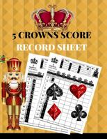 5 Crowns Score Record Sheet: A Gold Personal Large Scoring Card Pads, Log Book Keeper, Organizer, Tracker of Five Crowns Game Playing Deck Cards; 100 Pages To Write In Players Name For Scorekeeping, F 1081141204 Book Cover