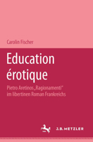 Education Érotique: Pietro Aretinos Ragionamenti Im Libertinen Roman Frankreichs 3476450546 Book Cover