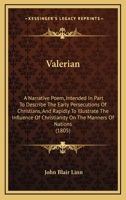 Valerian: A Narrative Poem, Intended In Part To Describe The Early Persecutions Of Christians, And Rapidly To Illustrate The Influence Of Christianity On The Manners Of Nations 1275869653 Book Cover