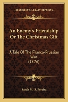 An Enemy's Friendship Or The Christmas Gift: A Tale Of The Franco-Prussian War 0526153512 Book Cover