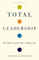 Total Leadership: Be a Better Leader, Have a Richer Life 1625274386 Book Cover