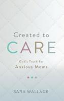 Created to Care: God's Truth for Anxious Moms 1629956422 Book Cover