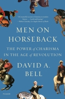 Men on Horseback: The Power of Charisma in the Age of Revolution 1250798620 Book Cover
