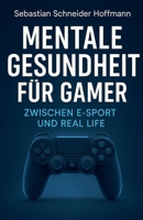 Mentale Gesundheit für Gamer: Zwischen E-Sport und Real Life (German Edition) B0FF2QTSMS Book Cover