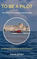 To be a Pilot: The story of a Liverpool Marine Pilot 1803818999 Book Cover