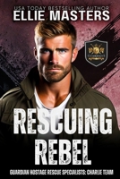 Rescuing Rebel: Am Ex-Military Protector Romantic Suspense novel (CHARLIE Team: Guardian Hostage Rescue Specialists) 1952625823 Book Cover