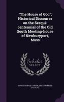 The House Of God: Historical Discourse On The Sesqui-centennial Of The Old South Meeting-house Of Newburyport, Mass 1371327122 Book Cover