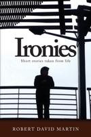 Ironies: Short Stories Taken from Life 0578450445 Book Cover