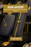 Resin artistry: Exploring the creative possibilities of resin making B0FD9KKRTF Book Cover