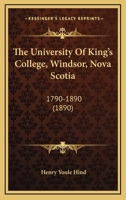 The University of King's College, Windsor, Nova Scotia, 1790-1890 1437343740 Book Cover