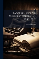 Biographie de Sir Charles Tupper, C. C. M. G., C. B.: ministre des chemins de fer et des canaux du Canada et haut commissaire canadien à Londres 117192285X Book Cover