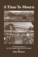 A Time to Mourn: A Personal Account of the 1964 Lumpa Church Revolt in Zambia 9982241214 Book Cover