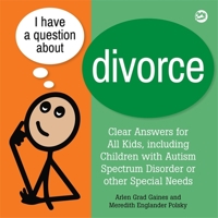 I Have a Question about Divorce: A Book for Children with Autism Spectrum Disorder or Other Special Needs 1785927876 Book Cover
