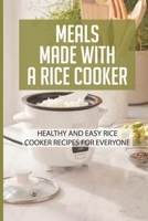 Meals Made With A Rice Cooker: Healthy And Easy Rice Cooker Recipes For Everyone: Rice Cooker Recipes Vegetarian B098H61RW3 Book Cover