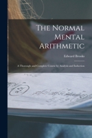 The Normal Mental Arithmetic: A Thorough and Complete Course by Analysis and Induction - Primary Source Edition 101746250X Book Cover