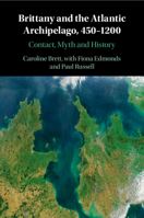 Brittany and the Atlantic Archipelago, 450-1200: Contact, Myth and History 1108707777 Book Cover