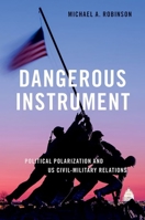 Dangerous Instrument: Political Polarization and US Civil-Military Relations 0197611567 Book Cover