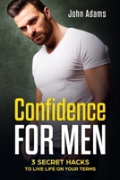 Confidence for Men: 3 Secret Hacks to Live Life on Your Terms 1951999193 Book Cover