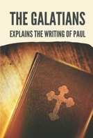 The Galatians: Explains The Writing Of Paul: Galatians B098RWWLWY Book Cover