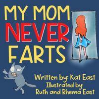 My Mom Never Farts: A Hilarious, Rhyming, Read Aloud Picture Book for Kids and Adults- A Perfect Gift for Any Occasion 1960156004 Book Cover