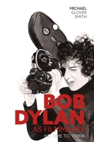 Bob Dylan as Filmmaker: No Time to Think 0857162993 Book Cover