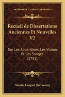 Recueil de Dissertations Anciennes Et Nouvelles V2: Sur Les Apparitions, Les Visions Et Les Songes (1751) 1120023386 Book Cover