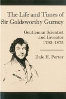 The Life and Times of Sir Goldsworthy Gurney: Gentleman Scientist and Inventor 1793-1875 0934223505 Book Cover