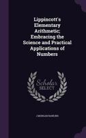 Lippincott's Elementary Arithmetic; Embracing the Science and Practical Applications of Numbers 1356061966 Book Cover
