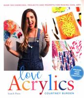 Love Acrylics: Over 100 Exercises, Projects and Prompts for Making Cool Art! 1782217266 Book Cover