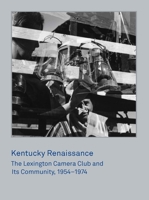 Kentucky Renaissance: The Lexington Camera Club and Its Community, 1954–1974 0300218982 Book Cover