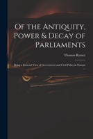 Of The Antiquity, Power And Decay Of Parliaments: Being A General View Of Government And Civil Policy In Europe 1015030491 Book Cover