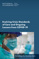 Evolving Crisis Standards of Care and Ongoing Lessons from COVID-19: Proceedings of a Workshop Series 0309688795 Book Cover