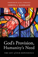 God's Provision, Humanity's Need: The Gift of Our Dependence 1540962792 Book Cover