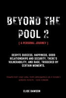 Beyond the pool 2; A personal journey: Despite success, happiness, good relationships and security, there's vulnerability, and rage, triggered by ... of Notable, wealthy people and politics.) B0CTGM39HT Book Cover