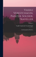 Vassili Verestchagin, painter, soldier, traveller; autobiographical sketches 1018168656 Book Cover