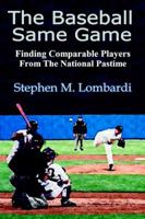 The Baseball Same Game: Finding Comparable Players From The National Pastime 0595354572 Book Cover